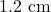 1.2 \text{ cm}