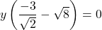 \[y\left(\frac{-3}{\sqrt{2}} - \sqrt{8}\right) = 0\]