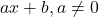 ax+b, a \neq 0