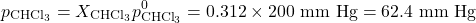 \[p_{\text{CHCl}_3} = X_{\text{CHCl}_3} p^0_{\text{CHCl}_3} = 0.312 \times 200 \text{ mm Hg} = 62.4 \text{ mm Hg}\]