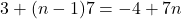 3 + (n - 1)7 = -4 + 7n