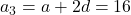 a_3 = a + 2d = 16