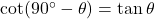 \cot(90^\circ - \theta) = \tan \theta