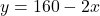 y = 160 - 2x
