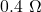 0.4\ \Omega
