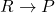 R \rightarrow P