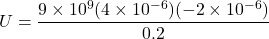 \[ U=\frac{9\times10^9(4\times10^{-6})(-2\times10^{-6})}{0.2} \]