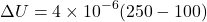 \[ \Delta U=4\times10^{-6}(250-100) \]