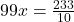 99x = \frac{233}{10}