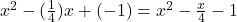 x^2 - (\frac{1}{4})x + (-1) = x^2 - \frac{x}{4} - 1