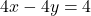 4x - 4y = 4