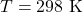 T = 298 \text{ K}