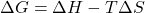 \Delta G = \Delta H - T\Delta S