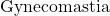 \text{Gynecomastia}