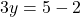 3y = 5 - 2