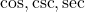 \cos, \csc, \sec