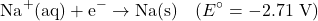 \[\text{Na}^+(\text{aq}) + \text{e}^- \rightarrow \text{Na(s)} \quad (E^\circ = -2.71 \text{ V})\]