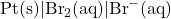 \text{Pt(s)} \vert{} \text{Br}_2\text{(aq)} \vert{} \text{Br}^-\text{(aq)}