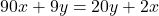 90x + 9y = 20y + 2x