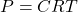 P = CRT