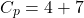 \[ C_p=4+7 \]