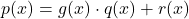 \[p(x) = g(x) \cdot q(x) + r(x)\]