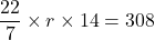 \[\frac{22}{7} \times r \times 14 = 308\]