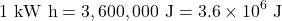 \[1\ \text{kW h} = 3,600,000\ \text{J} = 3.6 \times 10^6\ \text{J}\]