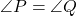 \angle P = \angle Q