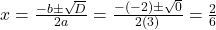 x = \frac{-b \pm \sqrt{D}}{2a} = \frac{-(-2) \pm \sqrt{0}}{2(3)} = \frac{2}{6}