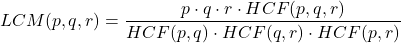 \[LCM(p, q, r) = \frac{p \cdot q \cdot r \cdot HCF(p, q, r)}{HCF(p, q) \cdot HCF(q, r) \cdot HCF(p, r)}\]