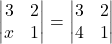 \begin{vmatrix} 3 & 2 \\ x & 1 \end{vmatrix} = \begin{vmatrix} 3 & 2 \\ 4 & 1 \end{vmatrix}
