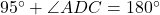 95^\circ + \angle ADC = 180^\circ