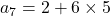 a_7=2+6\times5