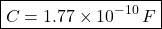 \[ \boxed{C=1.77\times10^{-10}\,F} \]