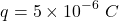 \[ q=5\times10^{-6}\ C \]