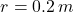 \[ r=0.2\,m \]