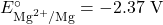 E^\circ_{\text{Mg}^{2+}/\text{Mg}} = -2.37 \text{ V}
