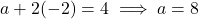 a + 2(-2) = 4 \implies a = 8