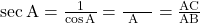 \sec\text{A}=\frac{1}{\cos\text{A}}=\frac{\text{कर्ण}}{\text{कोण A की संलग्न भुजा}}=\frac{\text{AC}}{\text{AB}}