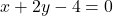 x + 2y - 4 = 0