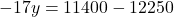 -17y = 11400 - 12250