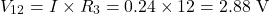 \[V_{12} = I \times R_3 = 0.24 \times 12 = 2.88\text{ V}\]