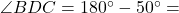 \angle BDC = 180^\circ - 50^\circ =