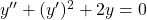 y'' + (y')^2 + 2y = 0