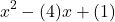 \[x^2 - (4)x + (1)\]