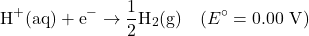\[\text{H}^+(\text{aq}) + \text{e}^- \rightarrow \frac{1}{2}\text{H}_2\text{(g)} \quad (E^\circ = 0.00 \text{ V})\]