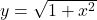 y = \sqrt{1+x^2}