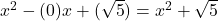 x^2 - (0)x + (\sqrt{5}) = x^2 + \sqrt{5}
