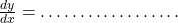 \frac{dy}{dx} = \dots \dots \dots \dots \dots \dots